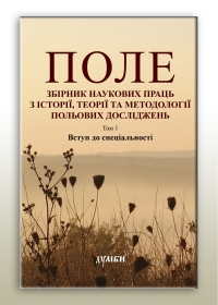 Поле: збірник наукових праць з історії, теорії та методології польових досліджень. Т. 1 Вступ до спеціальності